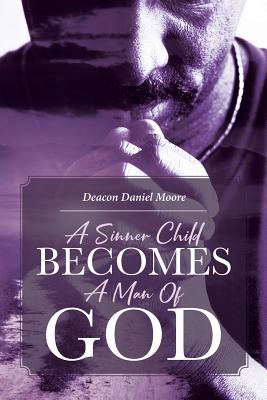 A Sinner Child Becomes a Man of God - Moore, Deacon Daniel