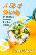 A Sip of Serenity: 50 Delicious & Nutritious Iced Tea Recipes