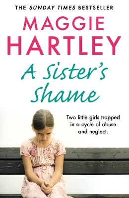 A Sister's Shame: The true story of little girls trapped in a cycle of abuse and neglect - Hartley, Maggie