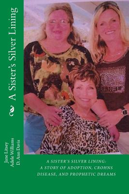 A Sister's Silver Lining: A Story of Adoption, Crohns Disease, and Prophetic Dreams - Williams, Adele, and Davis, Debra, and Litsey, Jane Lamonta