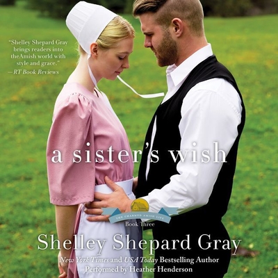 A Sister's Wish: The Charmed Amish Life, Book Three - Gray, Shelley Shepard, and Henderson, Heather (Read by)