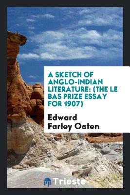 A Sketch of Anglo-Indian Literature: (the Le Bas Prize Essay for 1907) - Farley Oaten, Edward