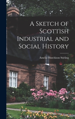 A Sketch of Scottish Industrial and Social History - Stirling, Amelia Hutchison