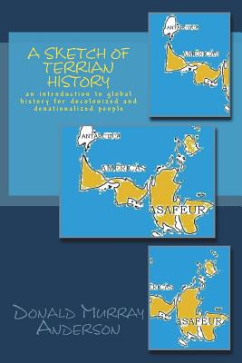 A Sketch of Terrian History: an introduction to global history for decolonized and denationalized people - Anderson, Donald Murray