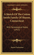 A Sketch of the Cotton Smith Family of Sharon, Connecticut: With Genealogical Notes