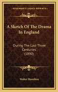 A Sketch of the Drama in England: During the Last Three Centuries (1890)