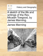 A Sketch of the Life and Writings of the REV. Micaiah Towgood, by James Manning