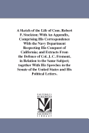 A Sketch of the Life of Com. Robert F. Stockton; With An Appendix, Comprising His Correspondence With the Navy Department Respecting His Conquest of California; and Extracts From the Defence of Col. J. C. Fremont, in Relation to the Same Subject...