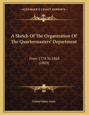 A Sketch of the Organization of the Quartermasters' Department: From 1774 to 1868 (1869) - United States Army