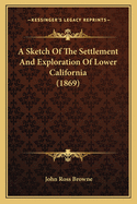 A Sketch Of The Settlement And Exploration Of Lower California (1869)