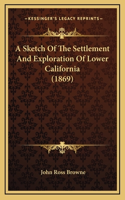 A Sketch of the Settlement and Exploration of Lower California (1869) - Browne, John Ross