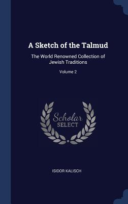 A Sketch of the Talmud: The World Renowned Collection of Jewish Traditions; Volume 2 - Kalisch, Isidor, Dr.