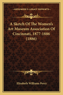 A Sketch of the Women's Art Museum Association of Cincinnati, 1877-1886 (1886)