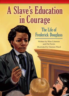 A Slave's Education in Courage: The Life of Frederick Douglass - Coleman, Wim, and Perrin, Pat