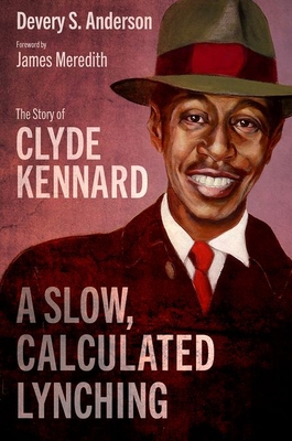 A Slow, Calculated Lynching: The Story of Clyde Kennard - Anderson, Devery S, and Meredith, James (Foreword by)