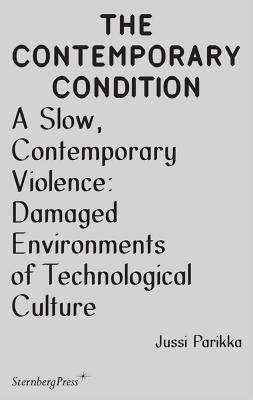 A Slow, Contemporary Violence - Damaged Environments of Technological Culture - Parikka, Jussi