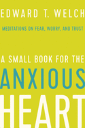 A Small Book for the Anxious Heart: Meditations on Fear, Worry, and Trust