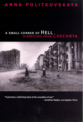 A Small Corner of Hell: Dispatches from Chechnya - Politkovskaya, Anna