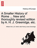 A Smaller History of Rome ... New and Thoroughly Revised Edition by A. H. J. Greenidge, Etc.