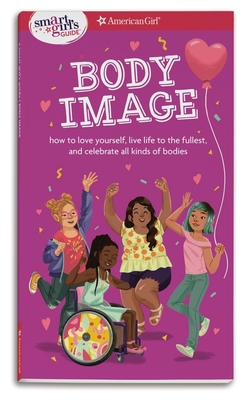 A Smart Girl's Guide: Body Image: How to Love Yourself, Life Life to the Fullest, and Celebrate All Kinds of Bodies - Hammond, Mel