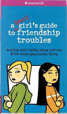 A Smart Girl's Guide to Friendship Troubles: Dealing with Fights, Being Left Out & the Whole Popularity Thing - Criswell, Patti Kelley