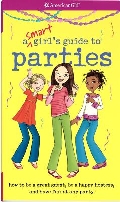 A Smart Girl's Guide to Parties: How to Be a Great Guest, Be a Happy Hostess, and Have Fun at Any Party - Lundsten, Apryl, and David, Chris (Designer), and Anton, Carrie (Editor)