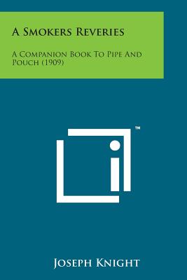 A Smokers Reveries: A Companion Book to Pipe and Pouch (1909) - Knight, Joseph