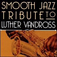 A Smooth Jazz Tribute to Luther Vandross - Various Artists