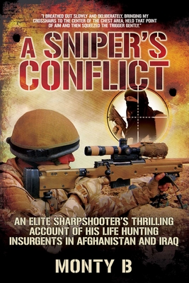 A Sniper's Conflict: An Elite Sharpshootera's Thrilling Account of Hunting Insurgents in Afghanistan and Iraq - B, Monty