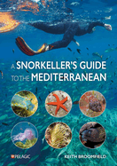 A Snorkeller's Guide to the Mediterranean: A Photographic Id Guide to the Most Commonly Encountered Marine Species