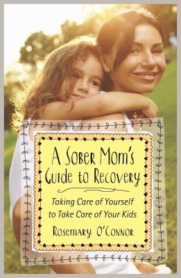 A Sober Mom's Guide to Recovery: Taking Care of Yourself to Take Care of Your Kids - O'Connor, Rosemary
