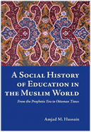 A Social History of Education in the Muslim World: From the Prophetic Era to Ottoman Times