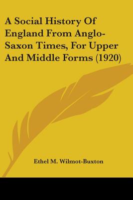 A Social History Of England From Anglo-Saxon Times, For Upper And Middle Forms (1920) - Wilmot-Buxton, Ethel M