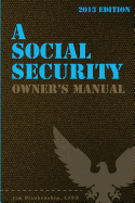 A Social Security Owner's Manual, 2013 Edition: Your Guide to Social Security Retirement, Dependent's, and Survivor's Benefits