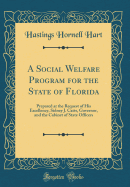 A Social Welfare Program for the State of Florida: Prepared at the Request of His Excellency, Sidney J. Catts, Governor, and the Cabinet of State Officers (Classic Reprint)