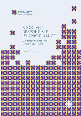 A Socially Responsible Islamic Finance: Character and the Common Good - Moghul, Umar F