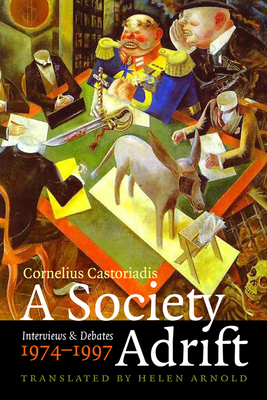 A Society Adrift: Interviews and Debates, 1974-1997 - Castoriadis, Cornelius, and Arnold, Helen (Translated by), and Escobar, Enrique (Editor)