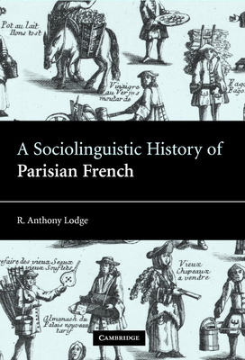 A Sociolinguistic History of Parisian French - Lodge, Anthony