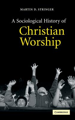 A Sociological History of Christian Worship - Stringer, Martin D