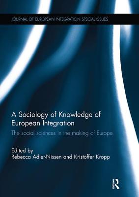 A Sociology of Knowledge of European Integration: The Social Sciences in the Making of Europe - Adler-Nissen, Rebecca (Editor), and Kropp, Kristoffer (Editor)