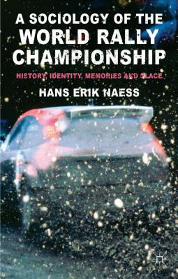 A Sociology of the World Rally Championship: History, Identity, Memories and Place - Naess, H.