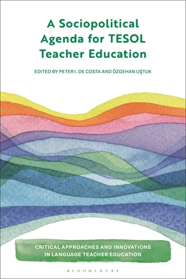 A Sociopolitical Agenda for TESOL Teacher Education - de Costa, Peter (Editor), and Ustuk, zgehan (Editor)