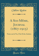 A Soi-Mme, Journal (1867-1915): Notes Sur La Vie, l'Art Et Les Artistes (Classic Reprint)