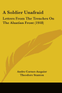A Soldier Unafraid: Letters From The Trenches On The Alsatian Front (1918)
