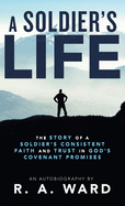 A Soldier's Life: The Story of a Soldier's Consistent Faith and Trust in God's Covenant Promises