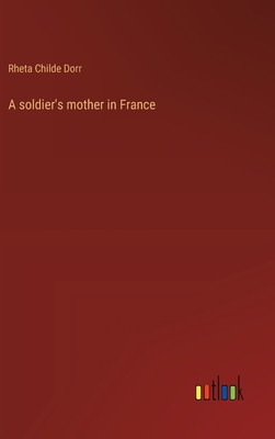 A soldier's mother in France - Dorr, Rheta Childe