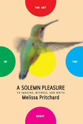 A Solemn Pleasure: To Imagine, Witness, and Write - Pritchard, Melissa, and Johnston, Bret Anthony (Foreword by)