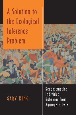 A Solution to the Ecological Inference Problem: Reconstructing Individual Behavior from Aggregate Data - King, Gary