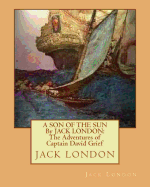 A Son of the Sun by Jack London: The Adventures of Captain David Grief