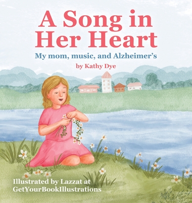 A Song in Her Heart: My Mom, Music and Alzheimer's - Dye, Kathy